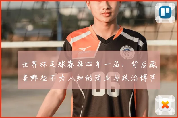 世界杯足球赛每四年一届，背后藏着哪些不为人知的商业与政治博弈？