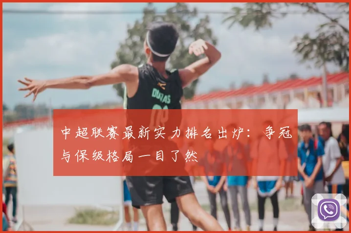 中超联赛最新实力排名出炉：争冠与保级格局一目了然